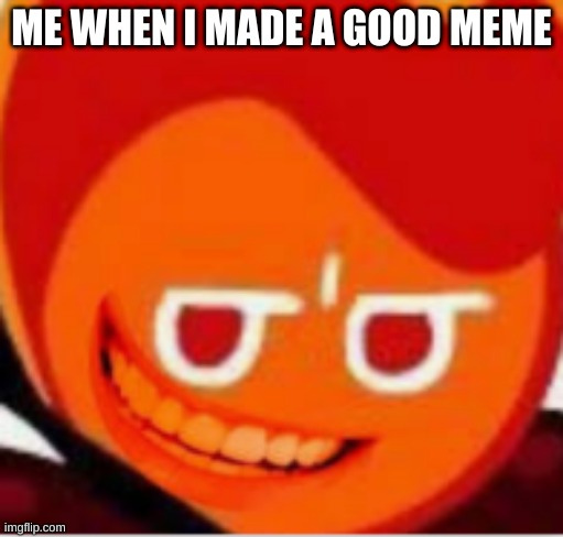 upvote or die tmr | ME WHEN I MADE A GOOD MEME | image tagged in orange man | made w/ Imgflip meme maker