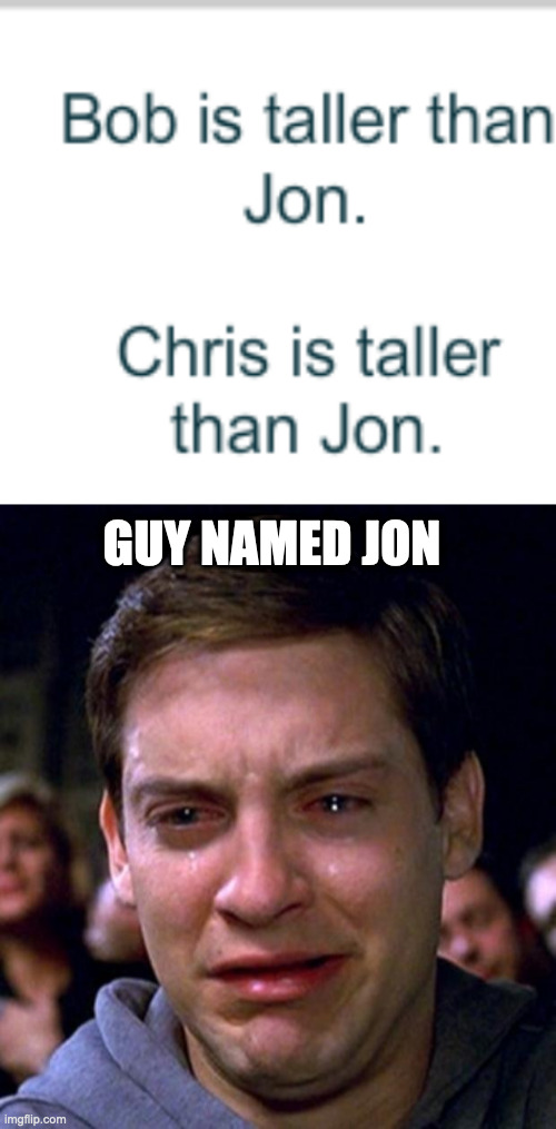 Sad | GUY NAMED JON | image tagged in crying peter parker,sad,reactions | made w/ Imgflip meme maker