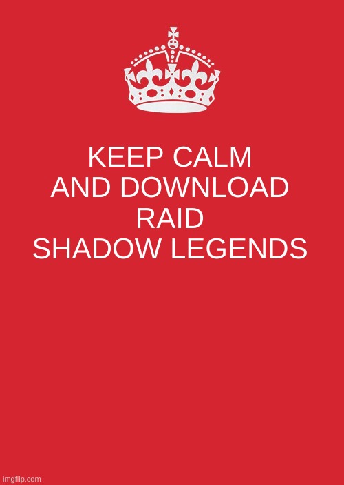 keep calm | KEEP CALM AND DOWNLOAD RAID SHADOW LEGENDS | image tagged in memes,keep calm and carry on red | made w/ Imgflip meme maker