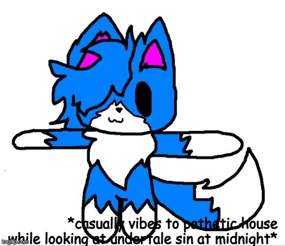 cloud t pose | *casually vibes to pathetic house while looking at undertale sin at midnight* | image tagged in cloud t pose | made w/ Imgflip meme maker
