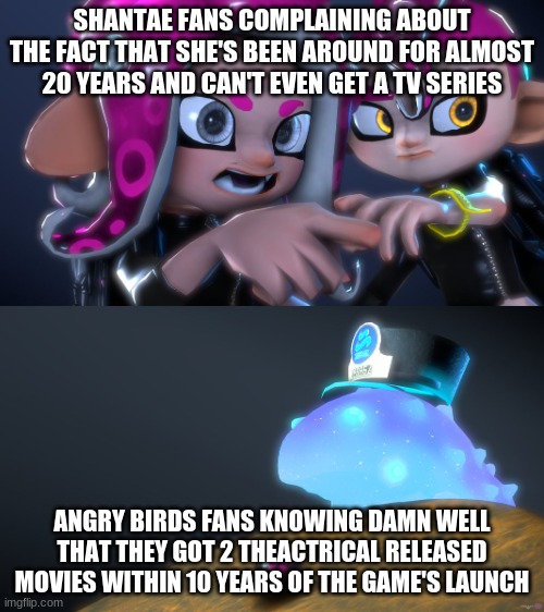 think about it... | SHANTAE FANS COMPLAINING ABOUT THE FACT THAT SHE'S BEEN AROUND FOR ALMOST 20 YEARS AND CAN'T EVEN GET A TV SERIES; ANGRY BIRDS FANS KNOWING DAMN WELL THAT THEY GOT 2 THEACTRICAL RELEASED MOVIES WITHIN 10 YEARS OF THE GAME'S LAUNCH | image tagged in agent 8,shantae,angry birds | made w/ Imgflip meme maker