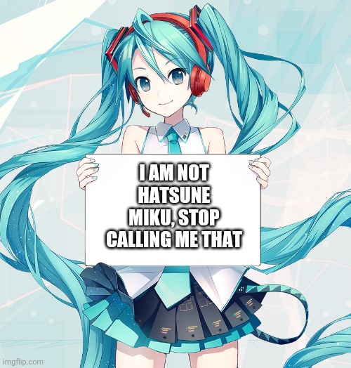 But then who/what are you, Miku? Samurai Jack? | I AM NOT HATSUNE MIKU, STOP CALLING ME THAT | image tagged in hatsune miku holding a sign,hatsune miku,miku,vocaloid,sign,false | made w/ Imgflip meme maker