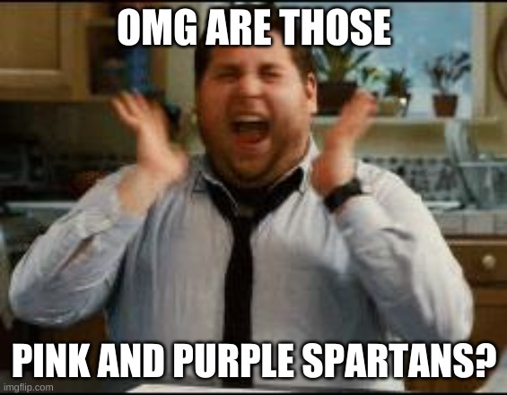 excited | OMG ARE THOSE PINK AND PURPLE SPARTANS? | image tagged in excited | made w/ Imgflip meme maker