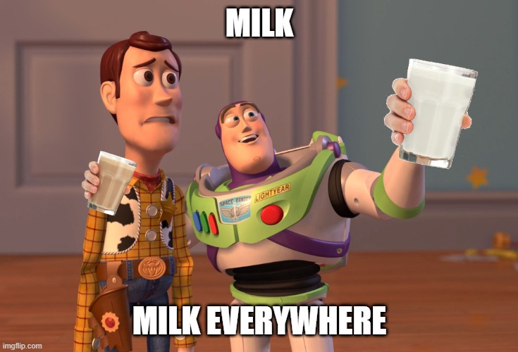 X, X Everywhere | MILK; MILK EVERYWHERE | image tagged in memes,x x everywhere | made w/ Imgflip meme maker