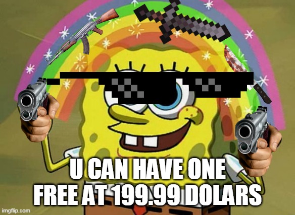 thats not free | U CAN HAVE ONE FREE AT 199.99 DOLARS | image tagged in memes,imagination spongebob | made w/ Imgflip meme maker