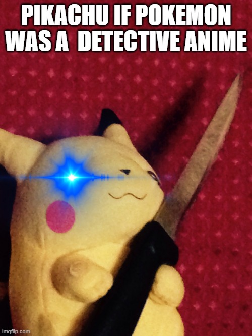oi, die | PIKACHU IF POKEMON WAS A  DETECTIVE ANIME | image tagged in pikachu learned stab | made w/ Imgflip meme maker