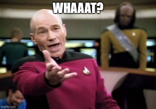 Picard Wtf Meme | WHAAAT? | image tagged in memes,picard wtf | made w/ Imgflip meme maker