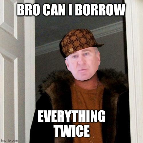 Scumbag Ken Griffin | BRO CAN I BORROW; EVERYTHING
TWICE | image tagged in scumbag ken griffin | made w/ Imgflip meme maker