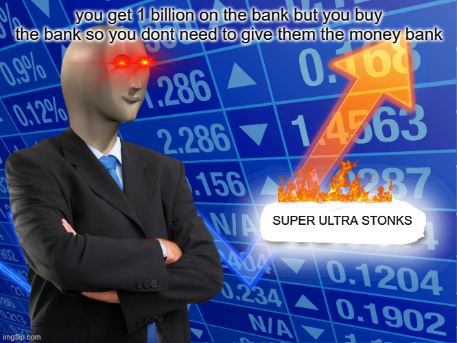 Empty Stonks | you get 1 billion on the bank but you buy the bank so you dont need to give them the money bank; SUPER ULTRA STONKS | image tagged in empty stonks | made w/ Imgflip meme maker