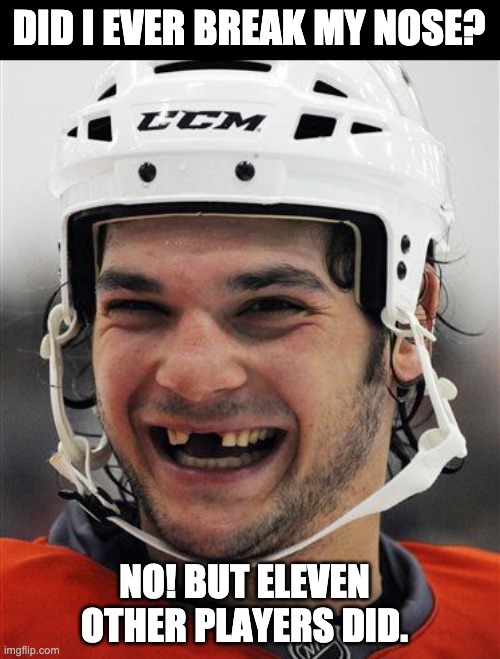 Hockey | DID I EVER BREAK MY NOSE? NO! BUT ELEVEN OTHER PLAYERS DID. | image tagged in hockey teeth | made w/ Imgflip meme maker