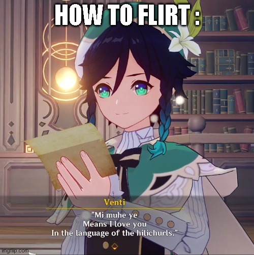 venti flirt | HOW TO FLIRT : | image tagged in anime,anime meme,anime girl,genshin impact,flirt,flirty meme | made w/ Imgflip meme maker