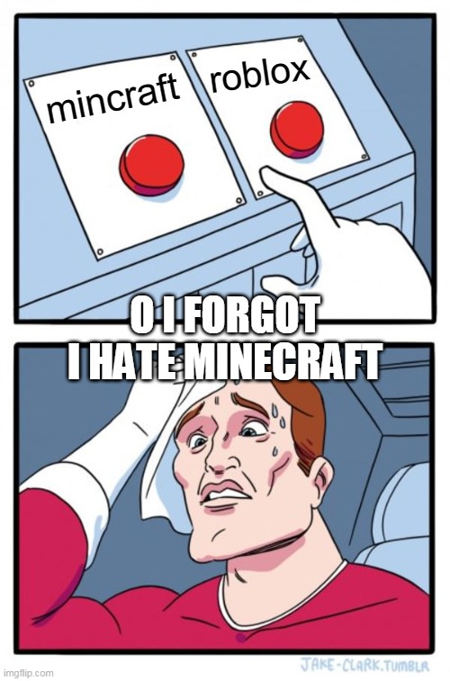 Two Buttons | roblox; mincraft; O I FORGOT I HATE MINECRAFT | image tagged in memes,two buttons | made w/ Imgflip meme maker