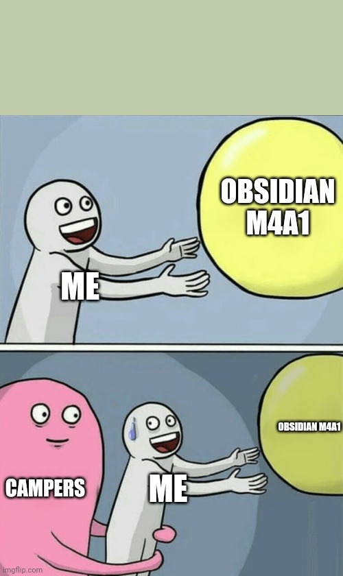 Running Away Balloon | OBSIDIAN M4A1; ME; OBSIDIAN M4A1; CAMPERS; ME | image tagged in memes,running away balloon | made w/ Imgflip meme maker