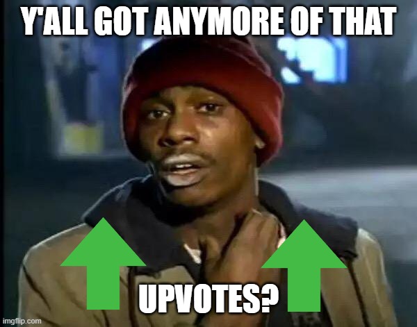 upvote begging in a nutshell | Y'ALL GOT ANYMORE OF THAT; UPVOTES? | image tagged in memes,y'all got any more of that | made w/ Imgflip meme maker