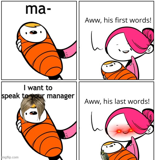 one manager a day keeps the karen away |  ma-; I want to speak to your manager | image tagged in aww his last words | made w/ Imgflip meme maker