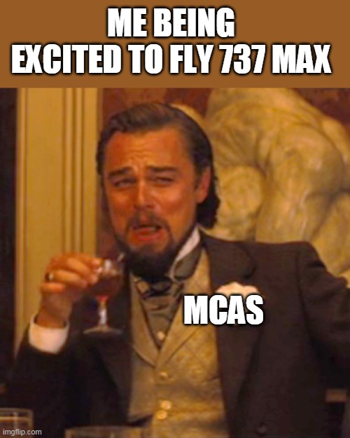 Laughing Leo | ME BEING EXCITED TO FLY 737 MAX; MCAS | image tagged in memes,laughing leo | made w/ Imgflip meme maker