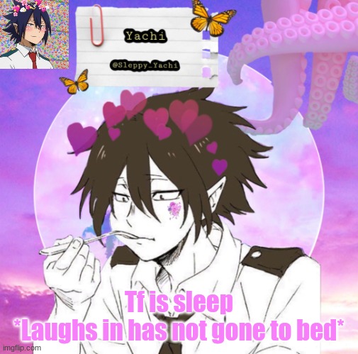 And yesh i am sleepy | Tf is sleep
*Laughs in has not gone to bed* | image tagged in yachi's 2nd tamaki temp | made w/ Imgflip meme maker