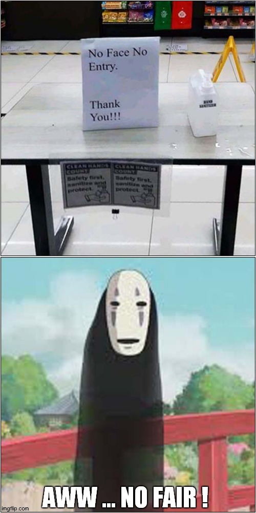 No Shopping For No Face | AWW ... NO FAIR ! | image tagged in fun,spirited away,no face | made w/ Imgflip meme maker