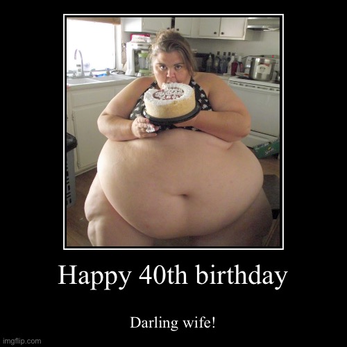 Happy birthday! | image tagged in funny,demotivationals,funny memes,fat lady | made w/ Imgflip demotivational maker