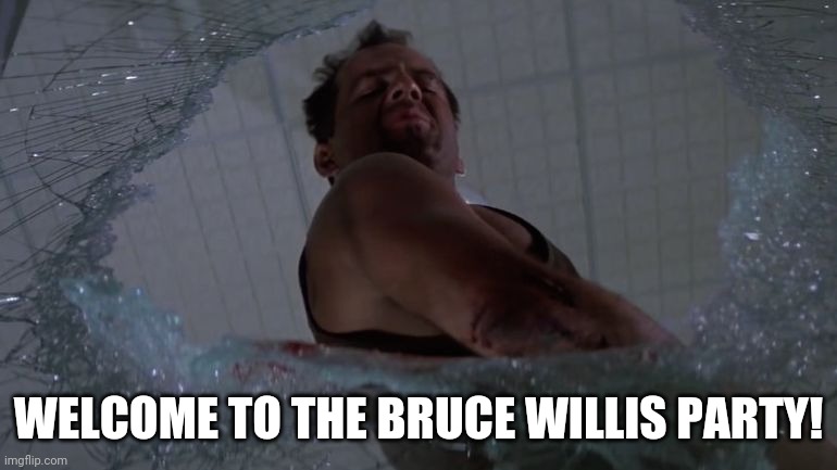 Welcome to the Party Bruce Willis | WELCOME TO THE BRUCE WILLIS PARTY! | image tagged in welcome to the party bruce willis | made w/ Imgflip meme maker