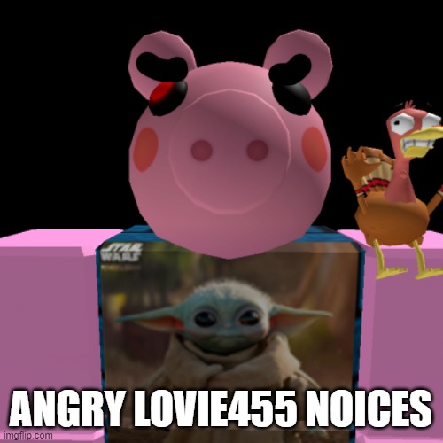 ANGRY LOVIE455 NOICES | made w/ Imgflip meme maker