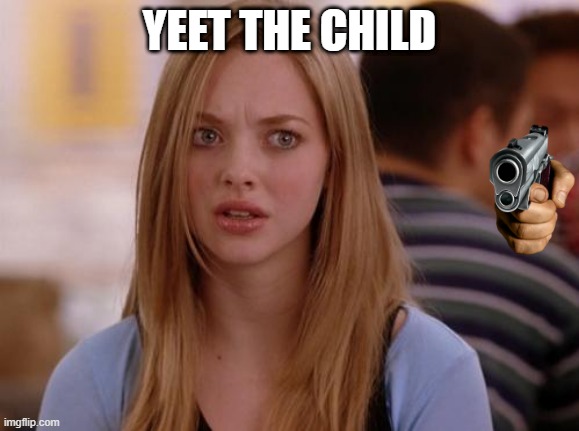 OMG Karen Meme | YEET THE CHILD | image tagged in memes,omg karen | made w/ Imgflip meme maker