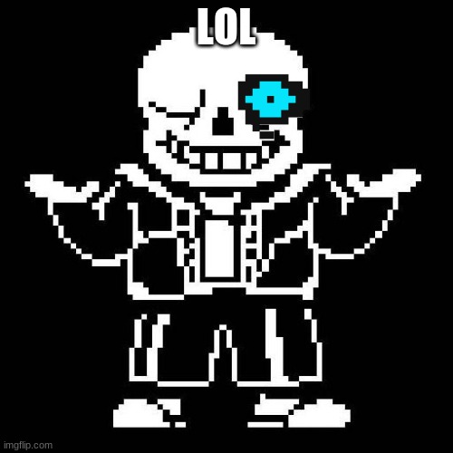 weird sans... | LOL | image tagged in sans undertale | made w/ Imgflip meme maker