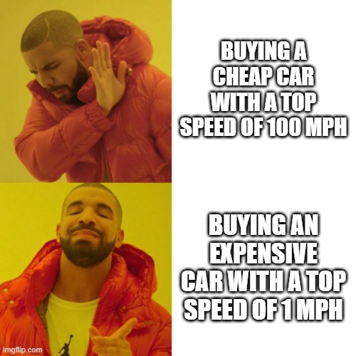 The Crew 2 Fan | BUYING A CHEAP CAR WITH A TOP SPEED OF 100 MPH; BUYING AN EXPENSIVE CAR WITH A TOP SPEED OF 1 MPH | image tagged in drake blank | made w/ Imgflip meme maker