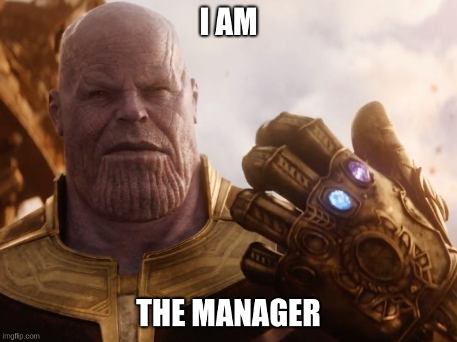Thanos Smile | I AM THE MANAGER | image tagged in thanos smile | made w/ Imgflip meme maker