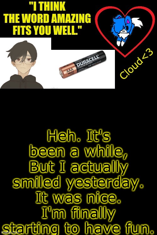 Heh. It's been a while, But I actually smiled yesterday. It was nice. I'm finally starting to have fun. | made w/ Imgflip meme maker