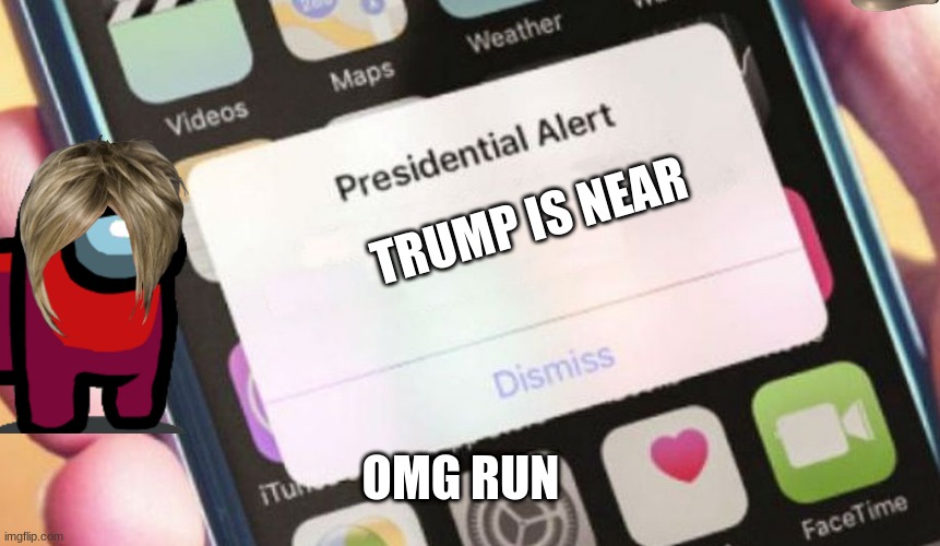 Presidential Alert | TRUMP IS NEAR; OMG RUN | image tagged in memes,presidential alert | made w/ Imgflip meme maker