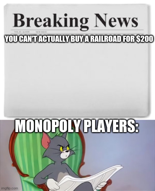 YOU CAN'T ACTUALLY BUY A RAILROAD FOR $200; MONOPOLY PLAYERS: | image tagged in breaking news,tom cat reading a newspaper | made w/ Imgflip meme maker