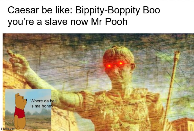Bippity-Boppity | image tagged in winnie the pooh,rome | made w/ Imgflip meme maker