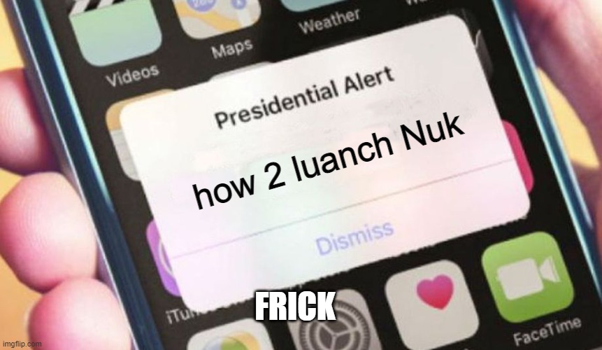 OH  NO | how 2 luanch Nuk; FRICK | image tagged in memes,presidential alert | made w/ Imgflip meme maker