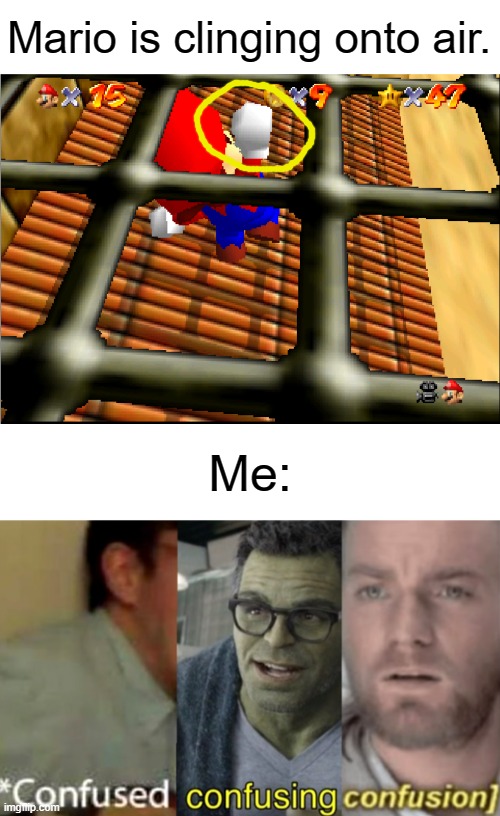 How? How is he doing this? |  Mario is clinging onto air. Me: | image tagged in memes,confused confusing confusion,super mario 64,nonsense | made w/ Imgflip meme maker