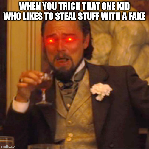 Laughing Leo Meme |  WHEN YOU TRICK THAT ONE KID WHO LIKES TO STEAL STUFF WITH A FAKE | image tagged in memes,laughing leo | made w/ Imgflip meme maker