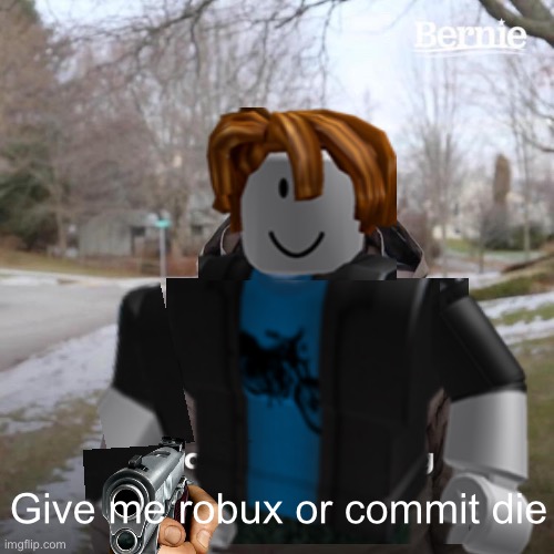 Roblox meme | Give me robux or commit die | image tagged in cursed,roblox,meme | made w/ Imgflip meme maker