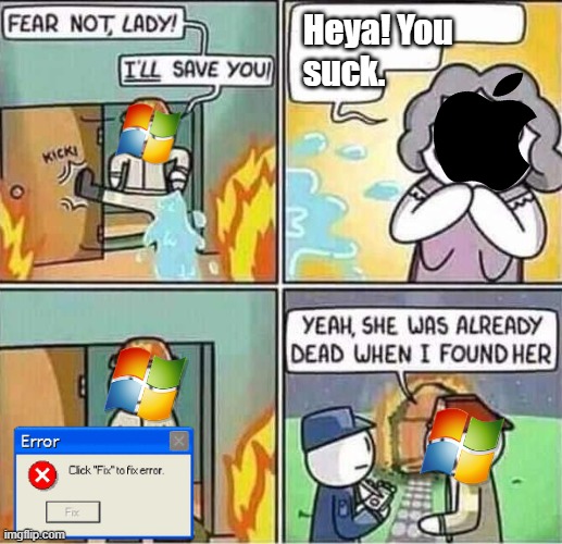 Apple: *Dies* | Heya! You
suck. | image tagged in yeah she was already dead when i found here,apple,windows,error,rivalry,memes | made w/ Imgflip meme maker