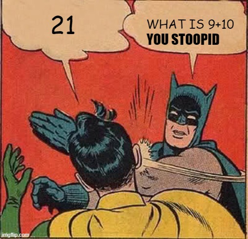 dumbo | 21; WHAT IS 9+10; YOU STOOPID | image tagged in memes,batman slapping robin | made w/ Imgflip meme maker
