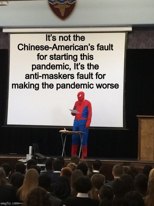 Just my opinion if you think this is wrong | It’s not the Chinese-American’s fault for starting this pandemic, It’s the anti-maskers fault for making the pandemic worse | image tagged in spiderman presentation | made w/ Imgflip meme maker