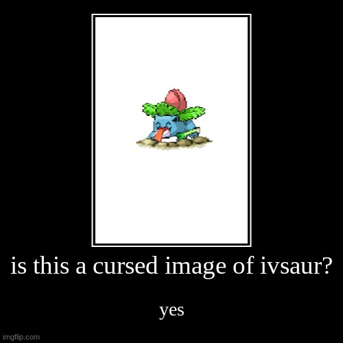 Cursed Ivysaur Guys | image tagged in funny,demotivationals,cursed ivysaur | made w/ Imgflip demotivational maker
