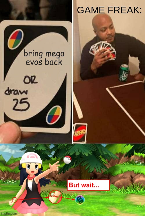 GAME FREAK:; bring mega evos back | image tagged in memes,uno draw 25 cards,pokemon,remake,diamond,pearl | made w/ Imgflip meme maker