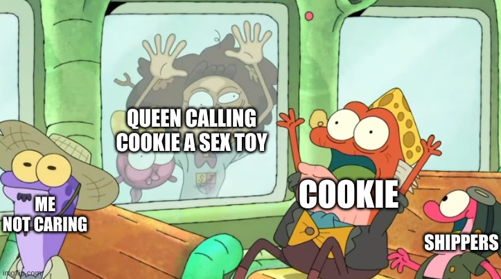 based on recent events | QUEEN CALLING COOKIE A SEX TOY; COOKIE; ME NOT CARING; SHIPPERS | image tagged in memes,funny,true story,why | made w/ Imgflip meme maker