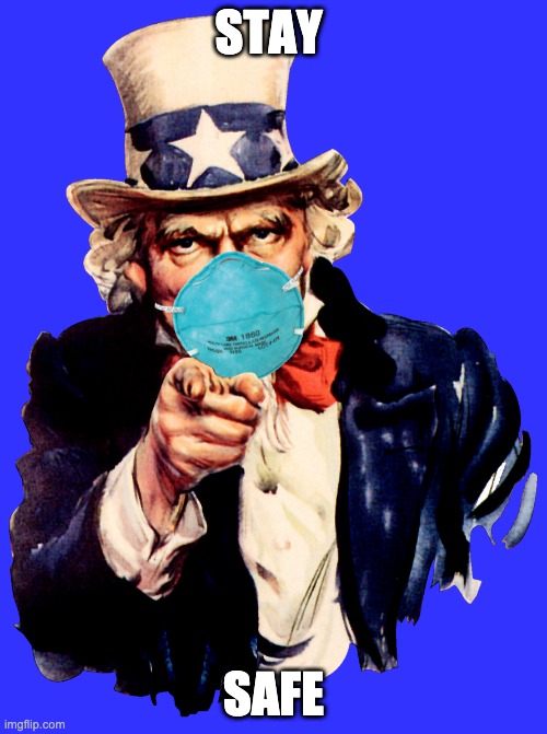 uncle sam i want you to mask n95 covid coronavirus | STAY; SAFE | image tagged in uncle sam i want you to mask n95 covid coronavirus | made w/ Imgflip meme maker