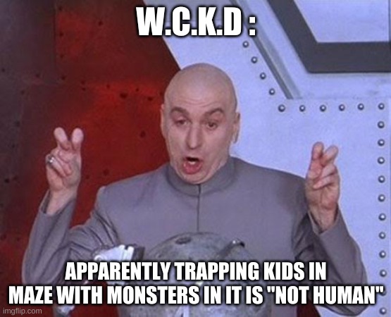 Dr Evil Laser | W.C.K.D :; APPARENTLY TRAPPING KIDS IN MAZE WITH MONSTERS IN IT IS "NOT HUMAN" | image tagged in memes,dr evil laser | made w/ Imgflip meme maker