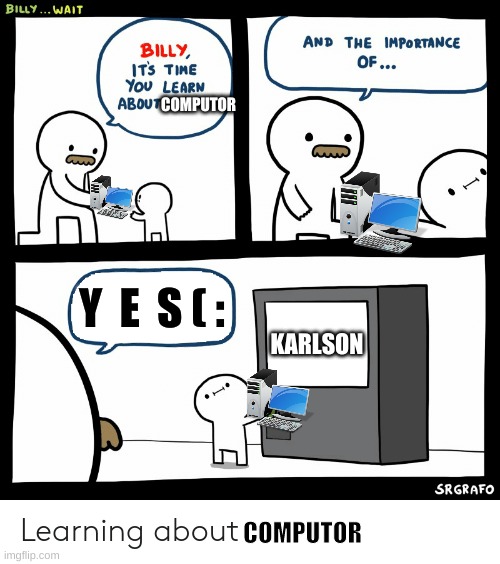 y  e  s (: |  COMPUTOR; Y  E  S ( :; KARLSON; COMPUTOR | image tagged in billy learning about money | made w/ Imgflip meme maker