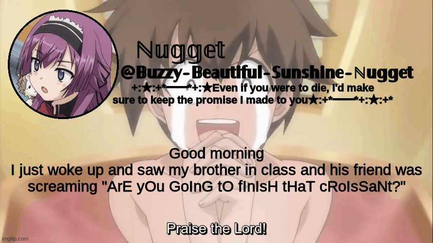 I can't breathe- | Good morning
I just woke up and saw my brother in class and his friend was screaming "ArE yOu GoInG tO fInIsH tHaT cRoIsSaNt?" | image tagged in tsun tsun maid temp | made w/ Imgflip meme maker