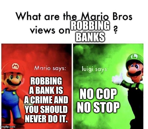 I'm putting Luigi on probation |  ROBBING BANKS; ROBBING A BANK IS A CRIME AND YOU SHOULD NEVER DO IT. NO COP NO STOP | image tagged in mario bros views | made w/ Imgflip meme maker