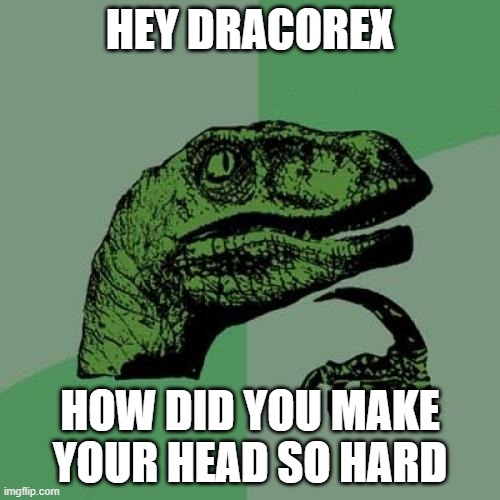 Philosoraptor | HEY DRACOREX; HOW DID YOU MAKE YOUR HEAD SO HARD | image tagged in memes,philosoraptor,jurassic world evolution,jurassic park raptor,hard-headed | made w/ Imgflip meme maker