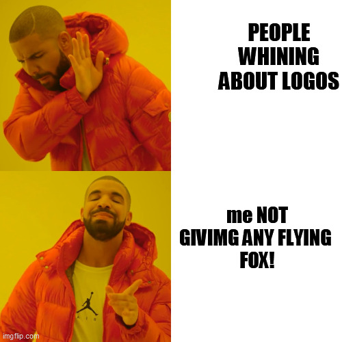 Drake Hotline Bling Meme | PEOPLE WHINING ABOUT LOGOS me NOT  GIVIMG ANY FLYING  

FOX! | image tagged in memes,drake hotline bling | made w/ Imgflip meme maker